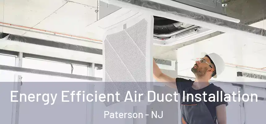 Energy Efficient Air Duct Installation Paterson - NJ